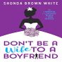 Don't Be A Wife To A Boyfriend by Shonda Brown W APK