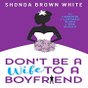 Don't Be A Wife To A Boyfriend by Shonda Brown W APK
