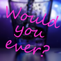 Would you ever? - Party Game